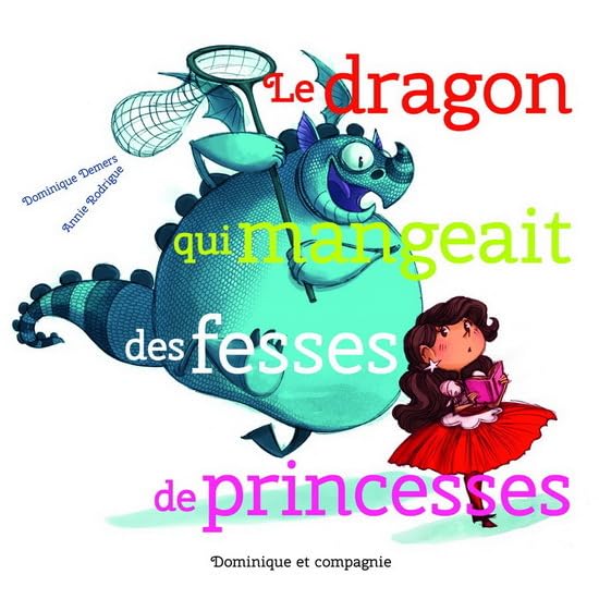 Le dragon qui mangeait des fesses de princesses - Dominique Demers