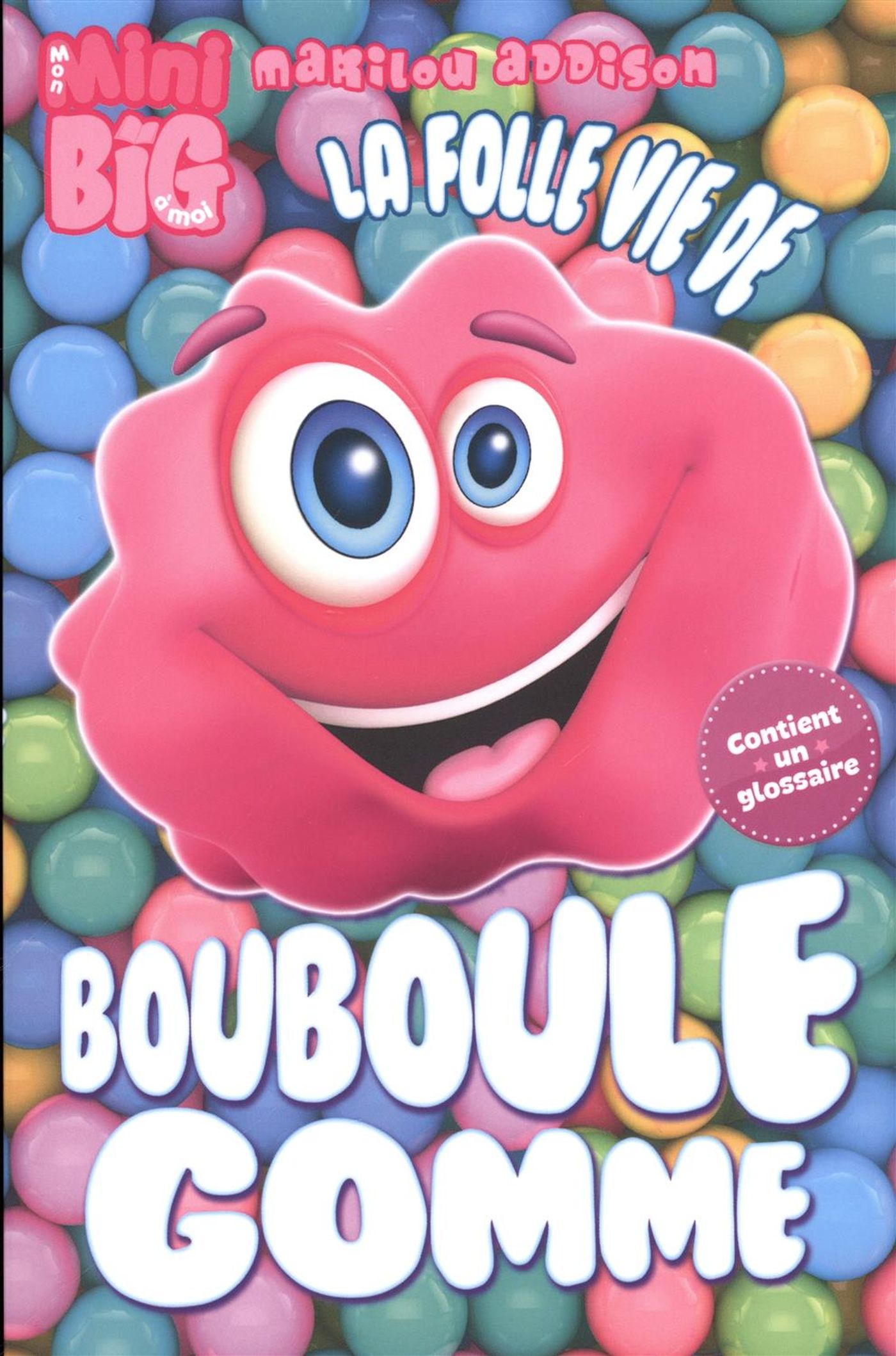 Mon Mini Big à moi : La folle vie de Bouboule Gomme - Marilou Addison