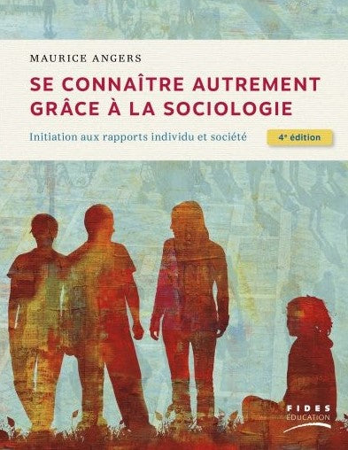 Se connaître autrement grâce à la sociologie : Initiation aux rapports individu et société (4e édition) - Maurice Angers