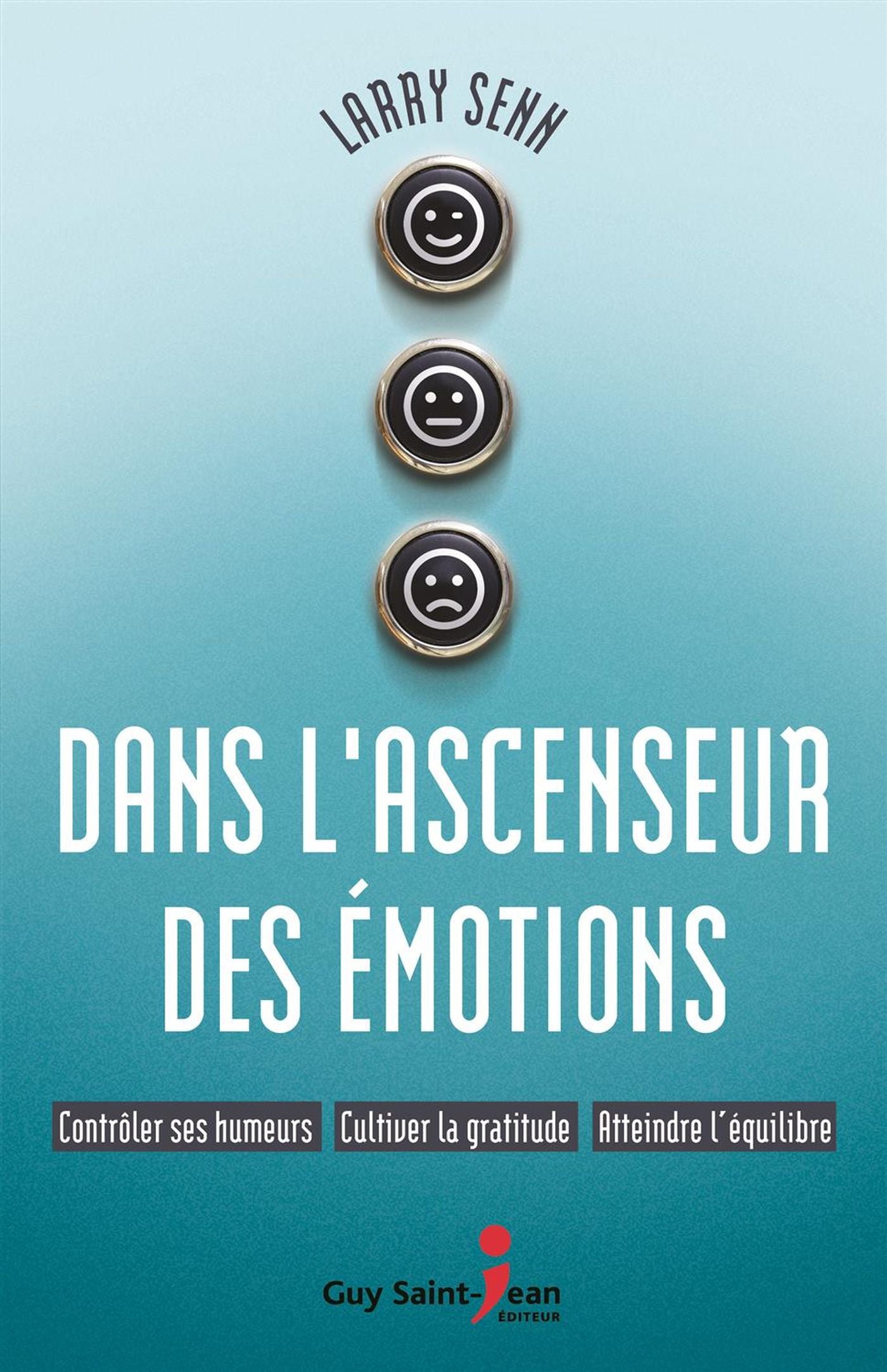 Dans l'ascenseur des émotions : Contrôler ses humeurs, cultiver la gratitude, atteindre l'équilibre - Larry Senn