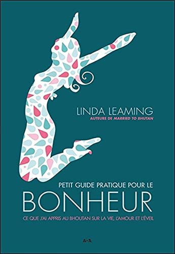 Livre Petit guide pratique pour le bonheur: ce que j'ai appris au bhoutan sur la vie, l'amour et...