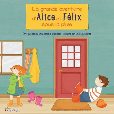 La grande aventure d'Alice et Félix sous la pluie - Maude-Iris Hamelin-Ouellette
