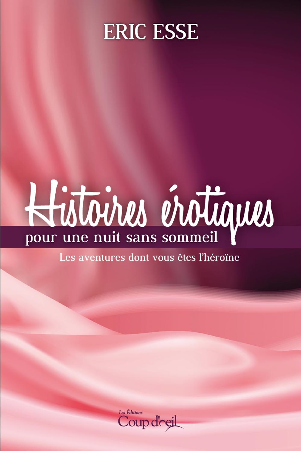 Les aventures dont vous êtes l'héroïne : Histoires érotiques pour une nuit sans sommeil : Les aventures dont vous êtes l'héroïne - Éric Esse