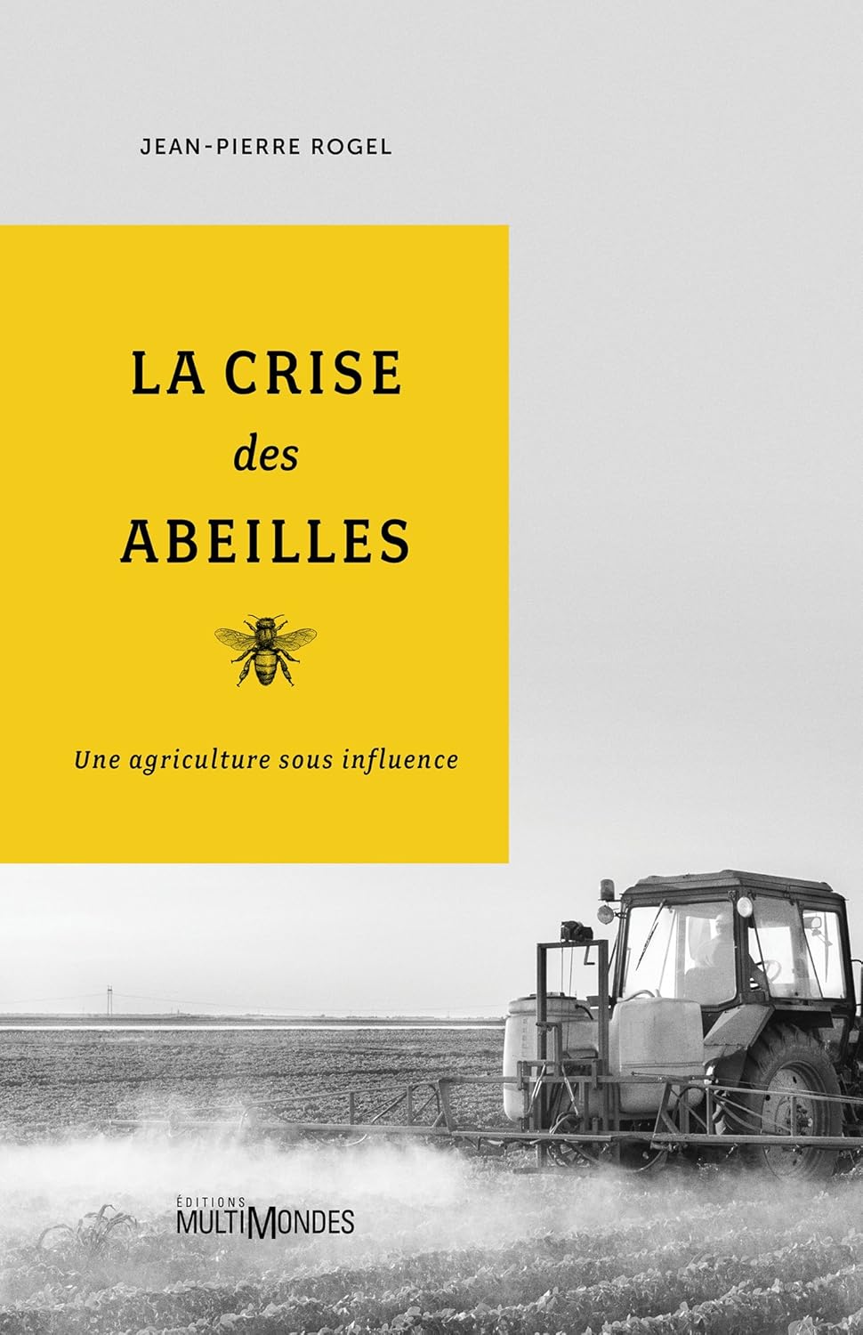 La crise des abeilles : Une agriculture sous influence - Jean-Pierre Rogel