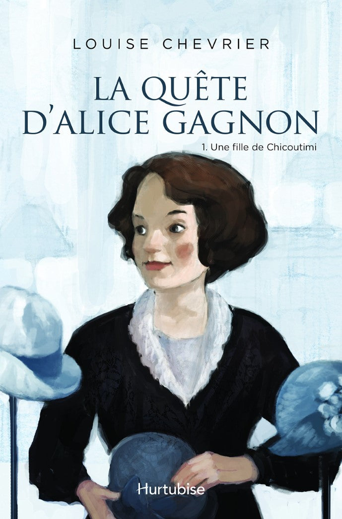 La quête d'Alice Gagnon # 1 : Une fille de Chicoutimi - Louise Chevrier