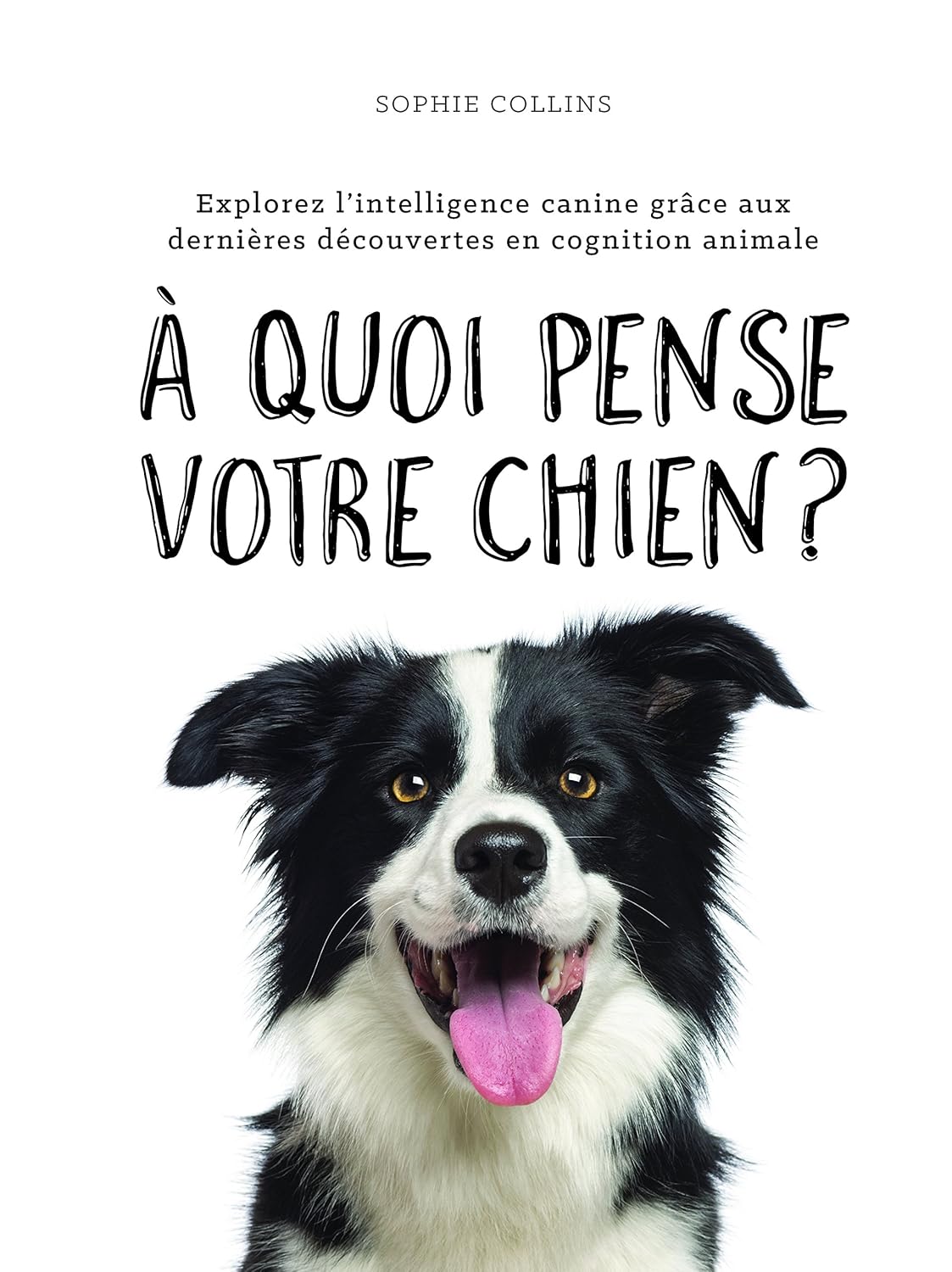 À quoi pense votre chien? : Explorer l'intelligence canine grâce aux dernières découvertes en cognition animale - Sophie Collins