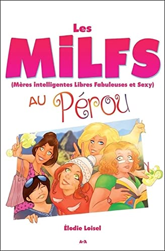 Les MILFS - Mères Intelligentes Libres Fabuleuses et Sexy : Au Pérou - Élodie Loisel