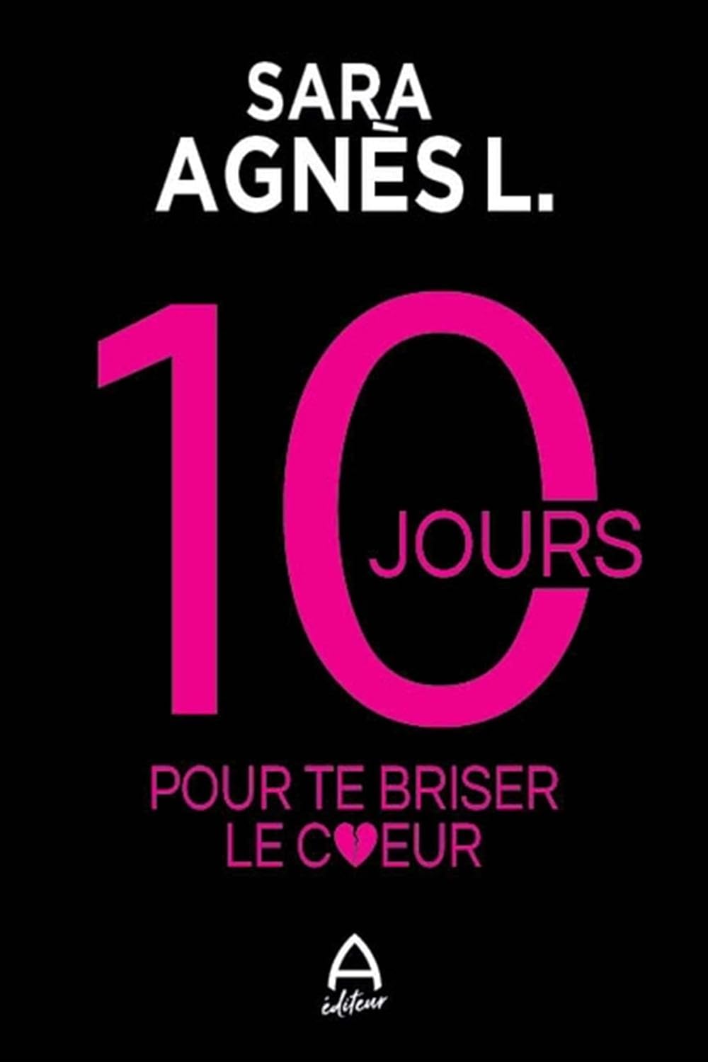 10 jours pour te briser le coeur - Sara Agnès L.