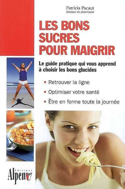 Les bons sucres pour maigrir: Le guide pratique qui vous apprend à choisir les bons glucides - Patricia Pacaut