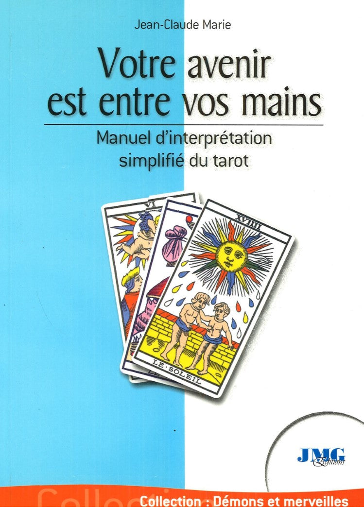 Votre avenir est entre vos mains, manuel d'interprétation simplifié du tarot - Jean-Claude Marie