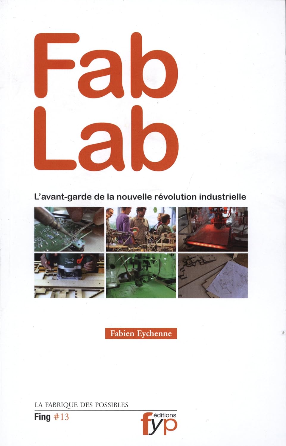 Livre Fab Lab : L'avant-garde de la nouvelle révolution insdustrielle - Fabien Eychenne (Livre d'...