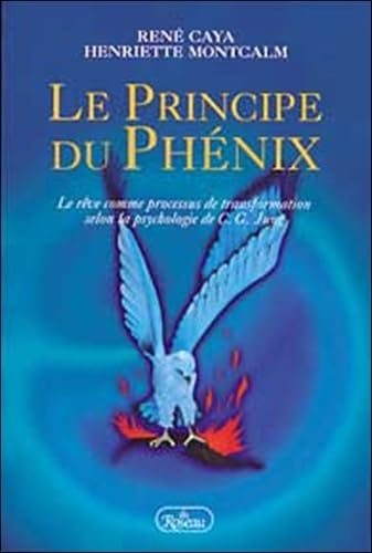 Le principe du phénix : Le rêve comme processus de transformation selon la psychologie de C.G. Jung - René Caya