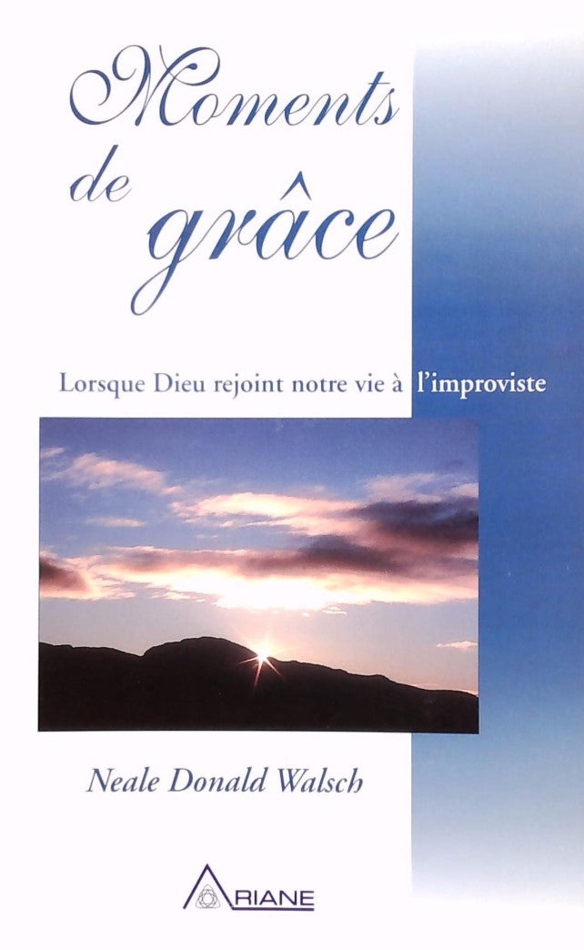 Livre Moments de grâce : Lorsque Dieu rejoint notre vie à l'improviste (Neale Donald Walsch)...