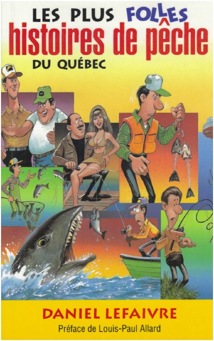 Les plus folles histoires de pêche du Québec - Daniel Lefaivre