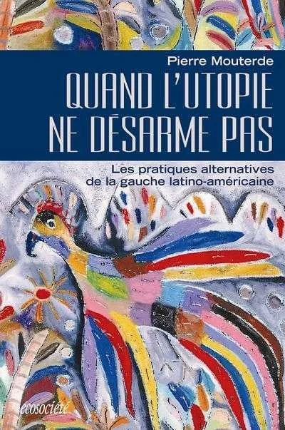 Livre Quand l'utopie ne désarme pas. les pratiques alternatives de la gauche latino-américaine...