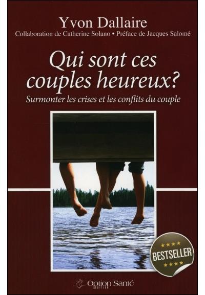Qui sont ces couples heureux ? : Surmonter les crises et les conflits du couple - Yvon Dallaire