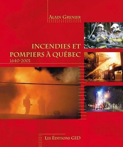 Incendies et pompiers à Québec (1640-2001) - Alain Gauthier