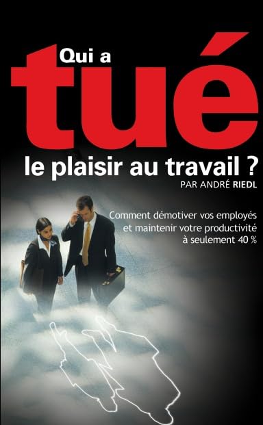 Livre Qui a tué le plaisir au travail? : Comment démotiver vos employés et maintenir votre produc...