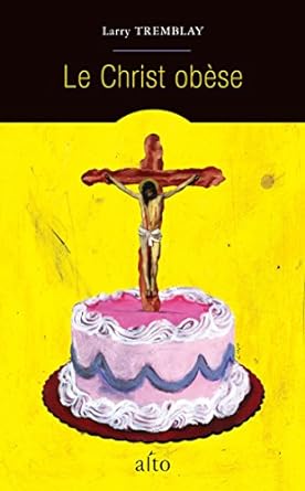 Le Christ obèse - Larry Tremblay