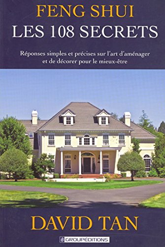 Feng Shui : Les 108 Secrets : Réponses simples et précises sur l'art d'aménager et de décorer pour le mieux être - David Tan