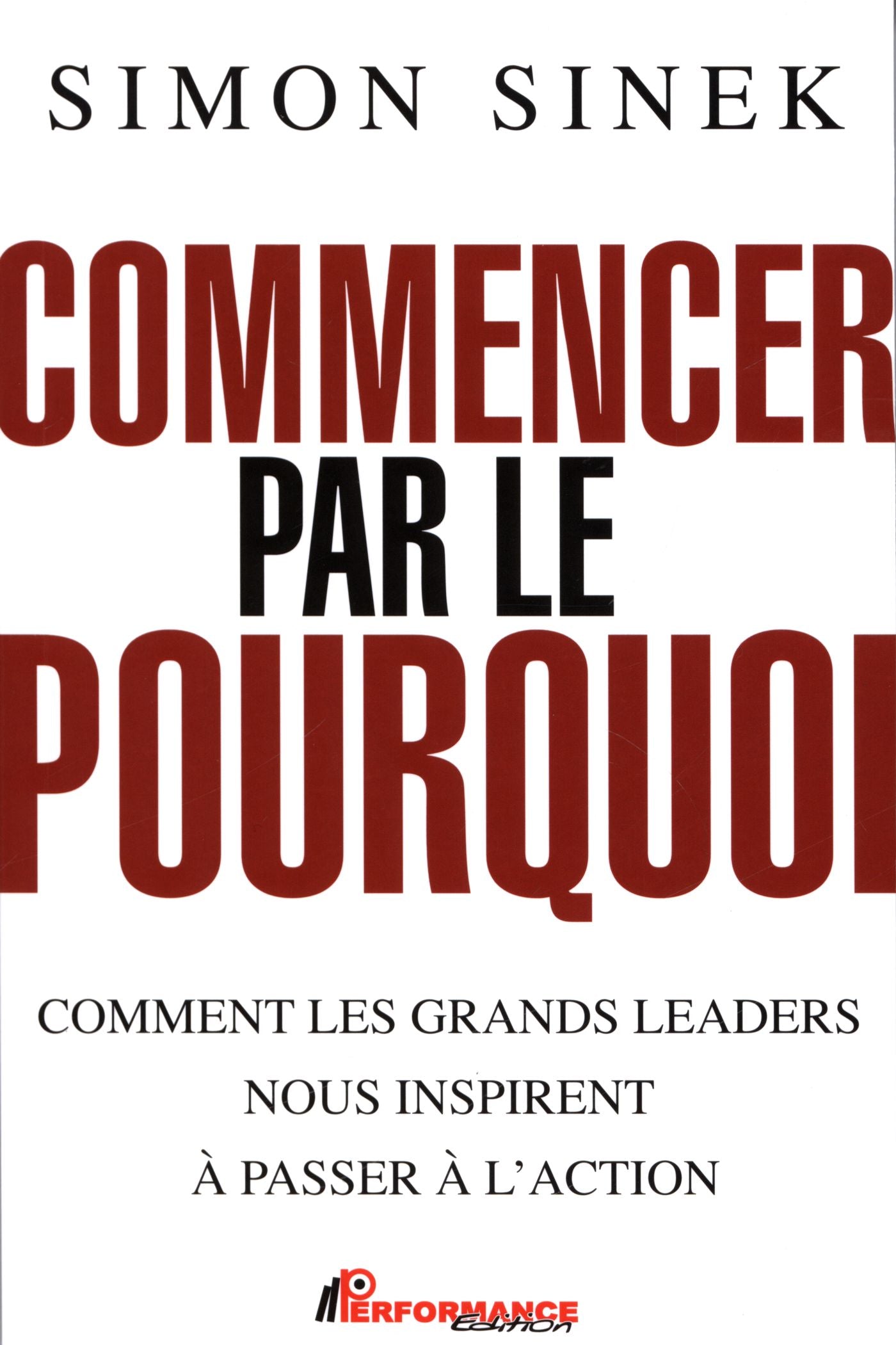 Livre Commencer par le pourquoi : Comment les grands leaders nous inspirent à passer à l'action -...