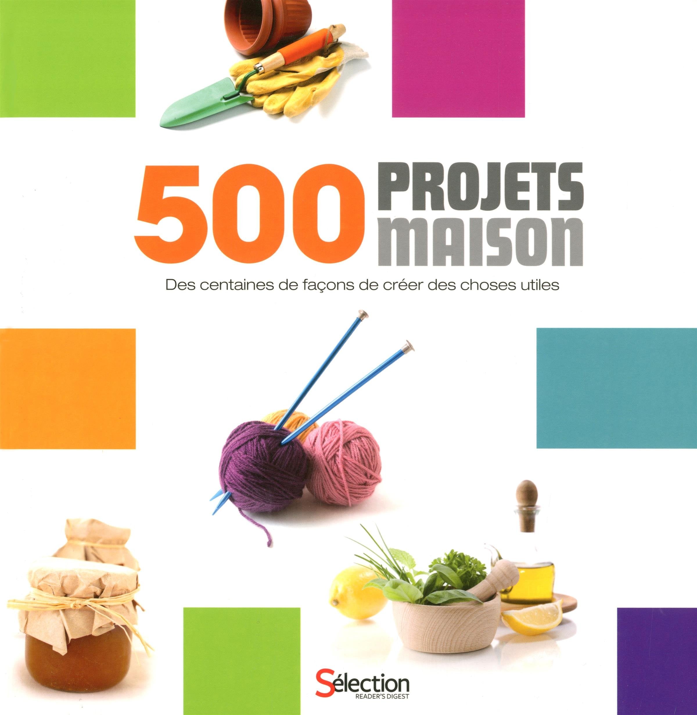 Livre 500 projets maison : Des centaines de façons de créer des choses utiles - Agnès Saint-Laure...