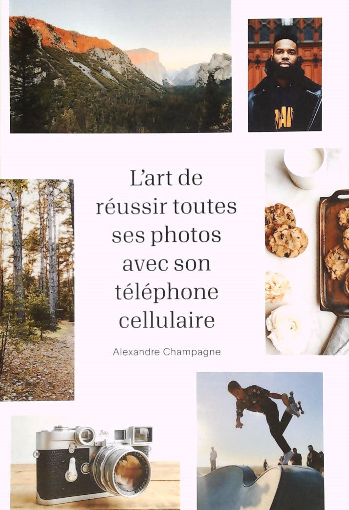 Livre L'art de réussir toutes ses photos avec son cellulaire - Alexandre Champagne (Livre d'occas...