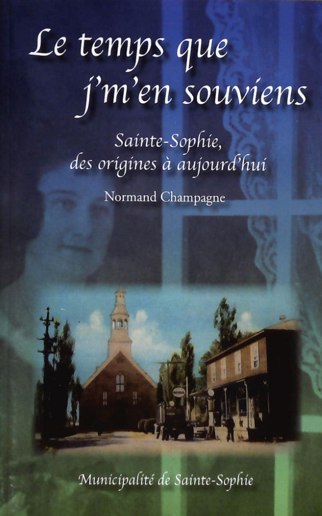 Livre Le temps que j'm'en souviens : Sainte-Sophie, des origines à aujourd'hui - Normand Champagn...