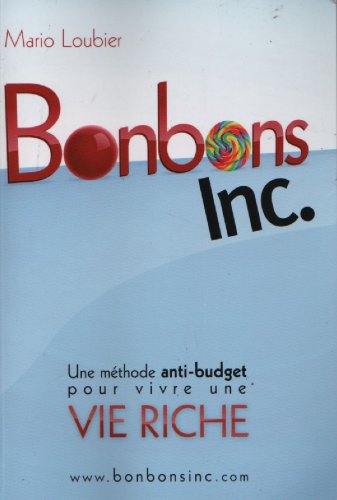 Bonbons Inc. : Une méthode anti-budget pour vivre une vie riche - Mario Loubier