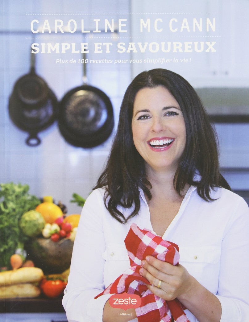 Livre Simple et savoureux : Plus de 100 recettes pour vous simplifier la vie! - Caroline Mc Cann ...