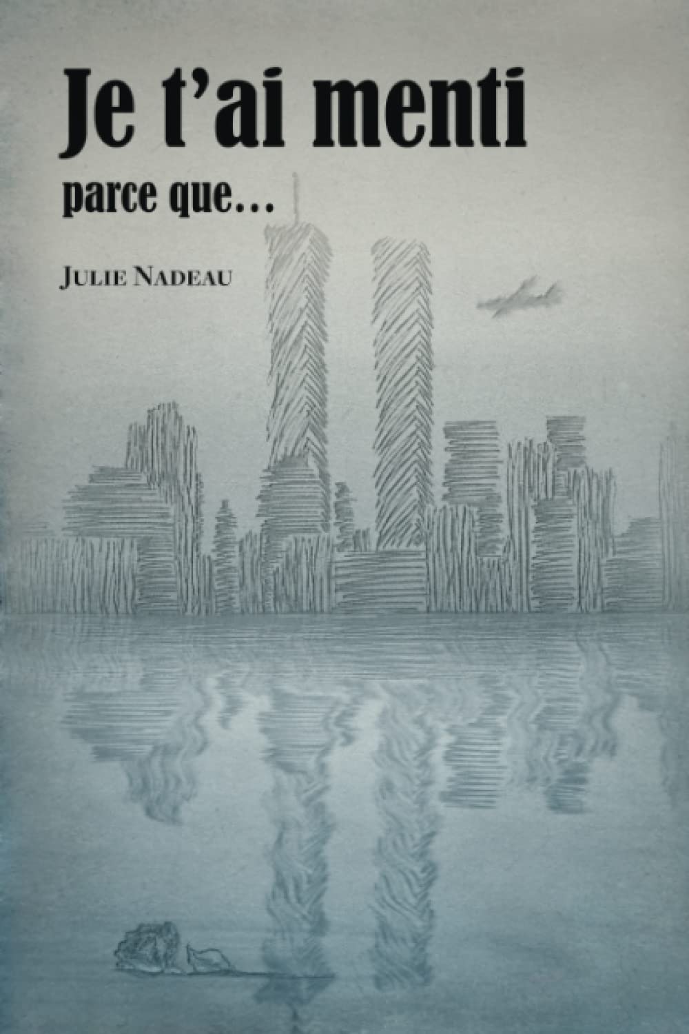 Je t'ai menti parce que... - Julie Nadeau