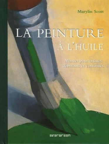 Livre La peinture à l'huile : Manuel pour artistes débutants et confirmés - Marylin Scott (Livre ...