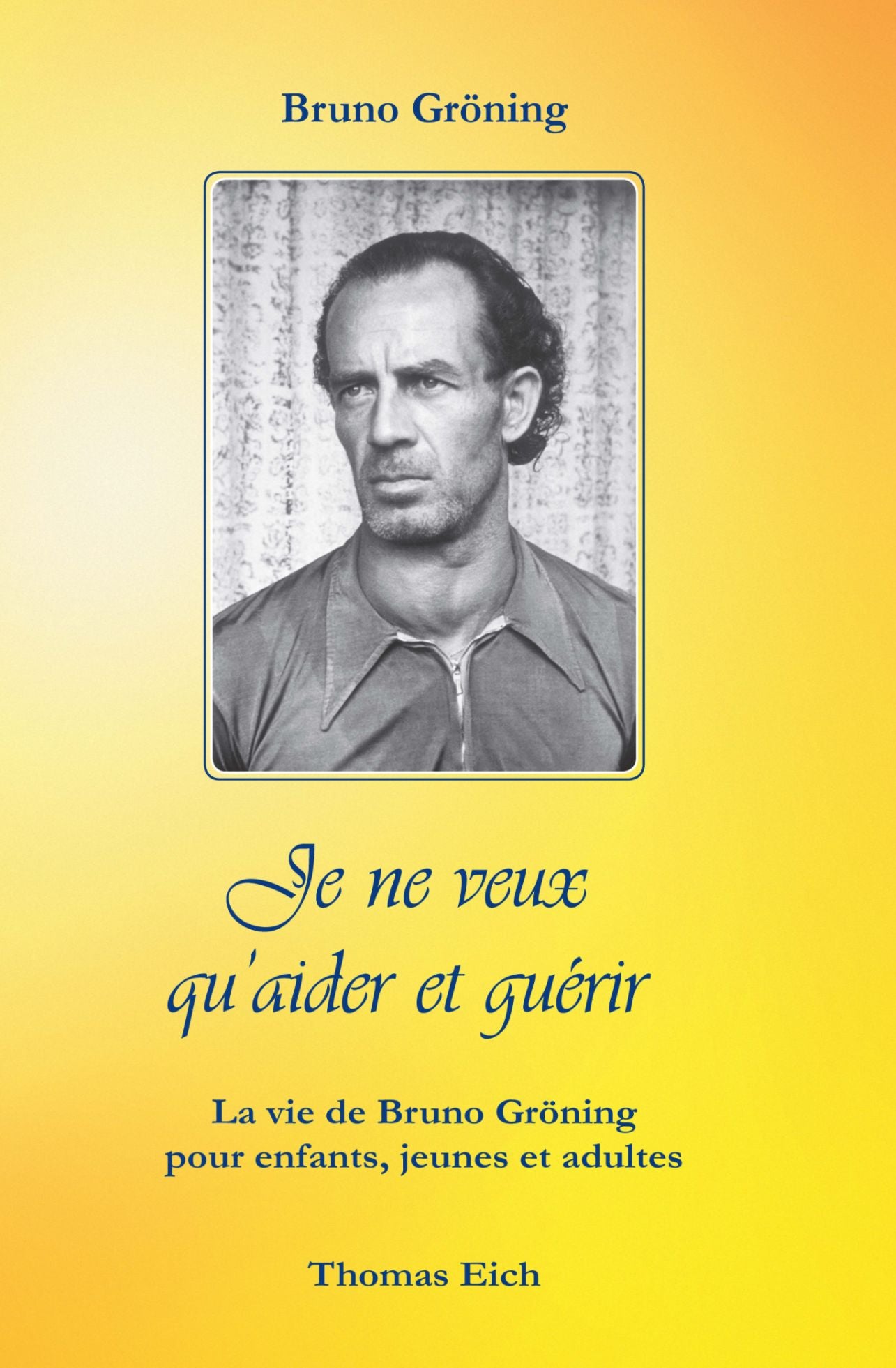 Livre Je ne veux qu'aider et guérir : La vie de Bruno Gröning pour enfants, jeunes et adultes - B...