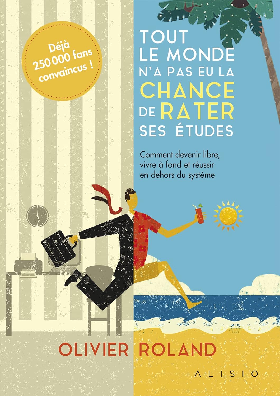 Tout le monde n'a pas eu la chance de rater ses études : Comment devenir libre, vivre à fond et réussir en dehors du système - Olivier Roland