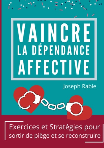 Livre Vaincre la dépendance affective: exercices et stratégies pour sortir du piège et se...