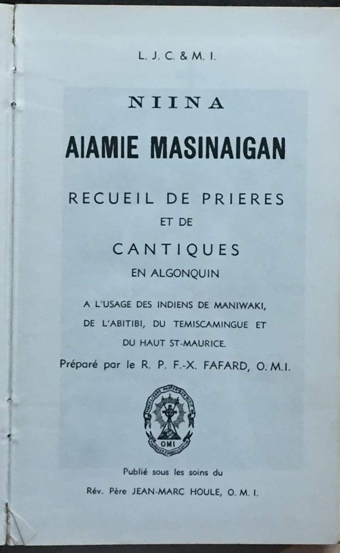 Niina Aiamie Masinaigan : Recueil de prières et de cantiques en Algonquin à l'usage des sauvages des Indiens de Maniwaki, de lÁbitibi, du Temiscamingue et du Haut St-Maurice - Jean-Marc Houle