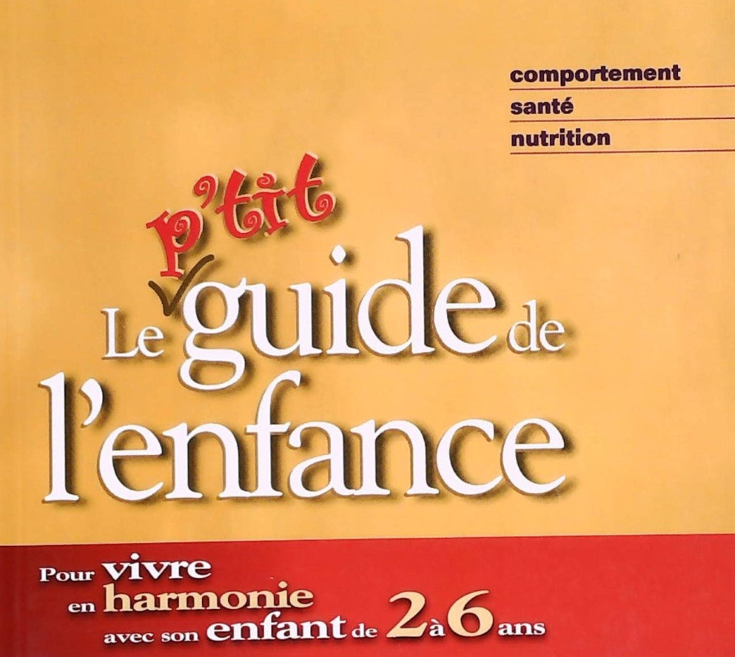 Livre ISBN 2980590606 Le p'tit guide de l'enfance - Comportement, santé, nutrition : Pour vivre en harmonie avec son enfant de 2 à 6 ans