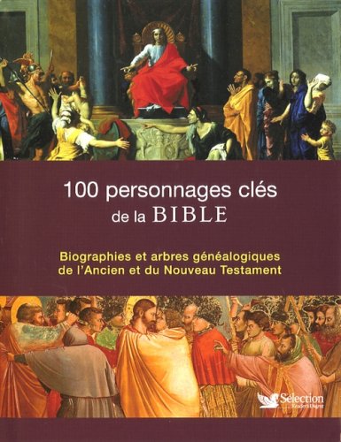 100 Personnages clés de la Bible : biographies et arbres généalogiques de l'Ancien et du Nouveau Testament