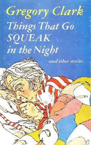 Things That Go Squeak in the Night and other stories - Gregory Clark