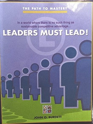In a World Where There is No Such Thing as Sustainable Competitive Advantage- Leaders Must Lead (The Path to Mastery) - John O. Burdett