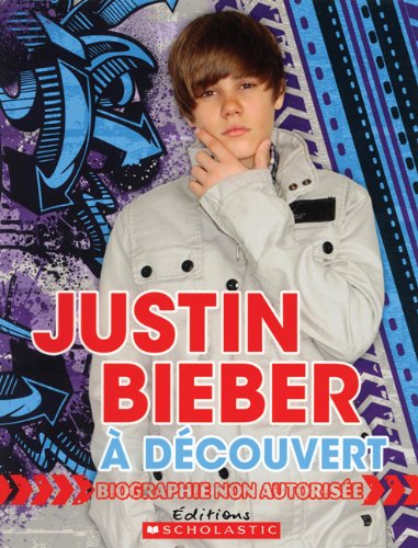 Justin Bieber à découvrir : Biographie non-autorisée