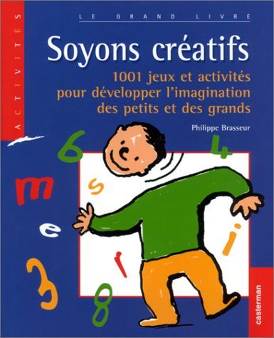 Soyons créatifs : 1001 jeux et activités pour développer l'imagination des petits et des grands - Philippe Brasseur