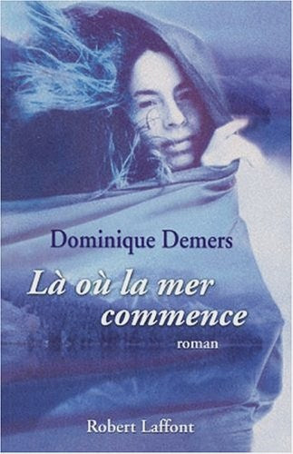 Là où la mer commence - Dominique Demers