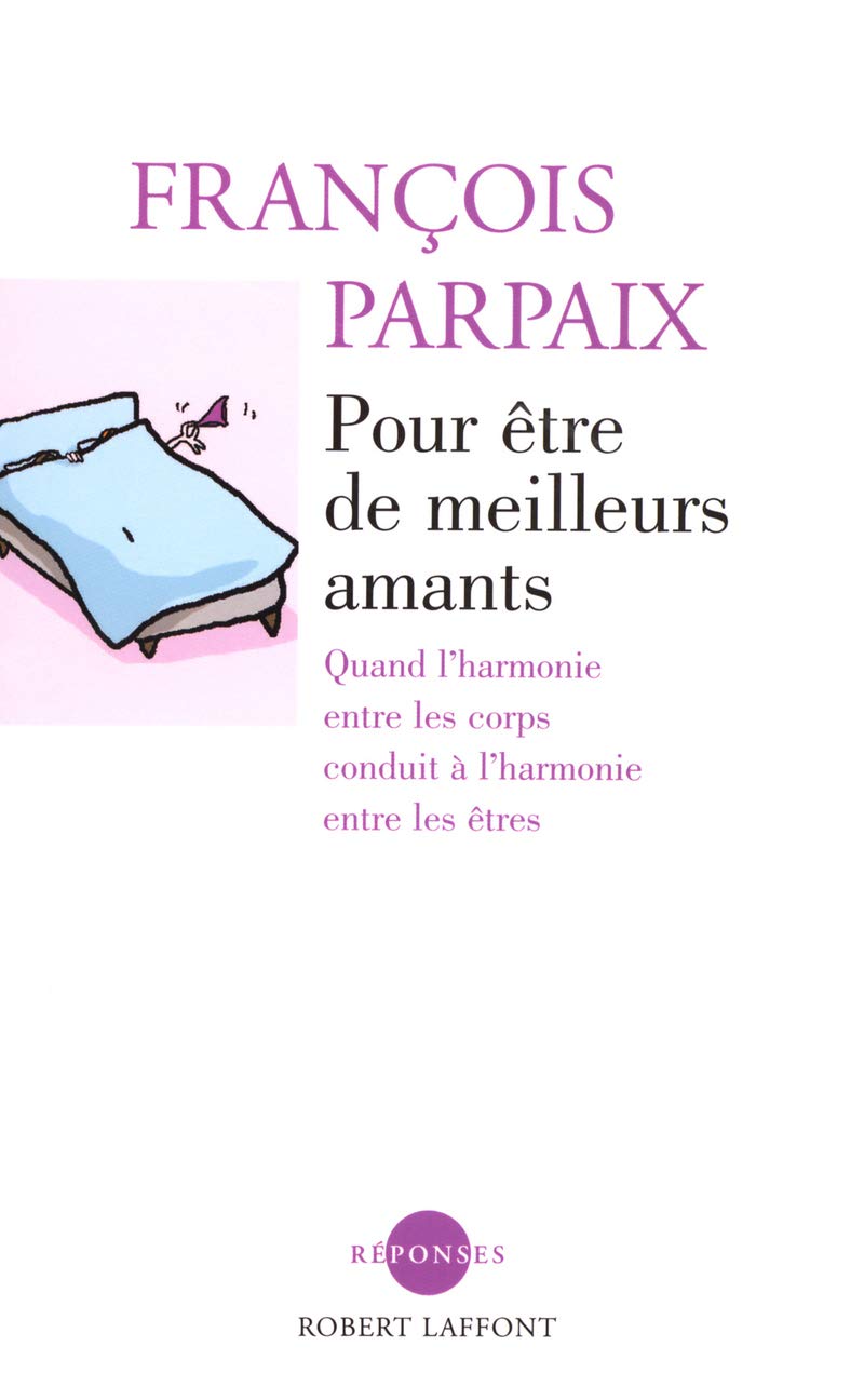 Livre ISBN 2221101944 Réponses : Pour être de meilleurs amants: Quand l'harmonie entre les corps conduit à l'harmonie entre les êtres (François Parpaix)