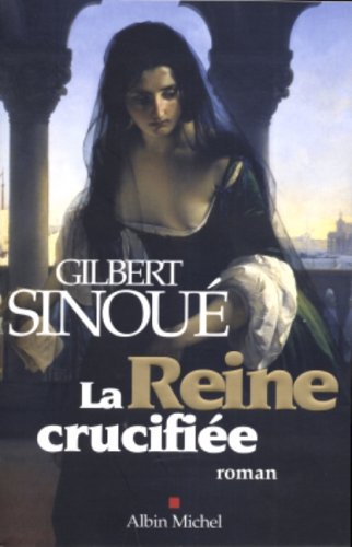 La reine crucifiée - Gilbert Sinoué