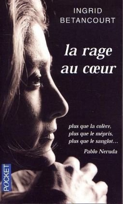 La rage au coeur - Ingrid Betancourt