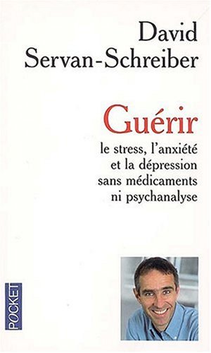 Guérir : Le stress, l'anxiété et la dépression sans médicaments ni psychanalyse - David Servan-Schreiber