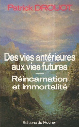 Des vies antérieures aux vies futures : immortalité et réincarnation - Patick Drouot
