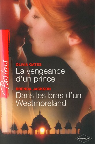 Passions (Harlequin) # 132 : La vengeance d'un prince; Dans les bras d'un Westmoreland - Olivia Gates