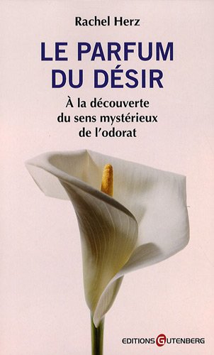 Le parfum du désir : À la découverte du sens mystérieux de l'odorat - Rachel Herz